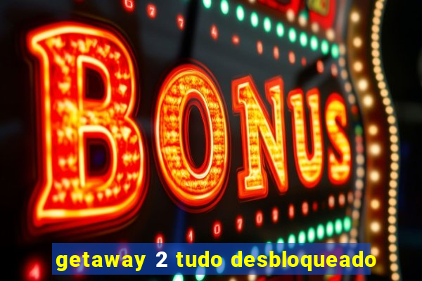 getaway 2 tudo desbloqueado